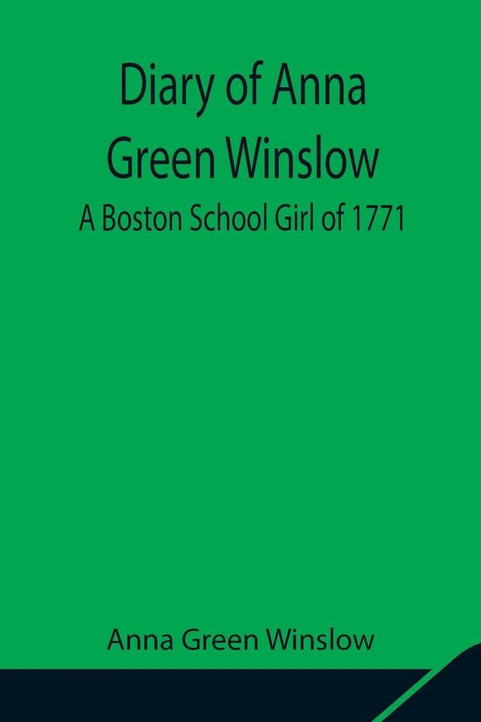Diary Of Anna Green Winslow A Boston School Girl Of 1771