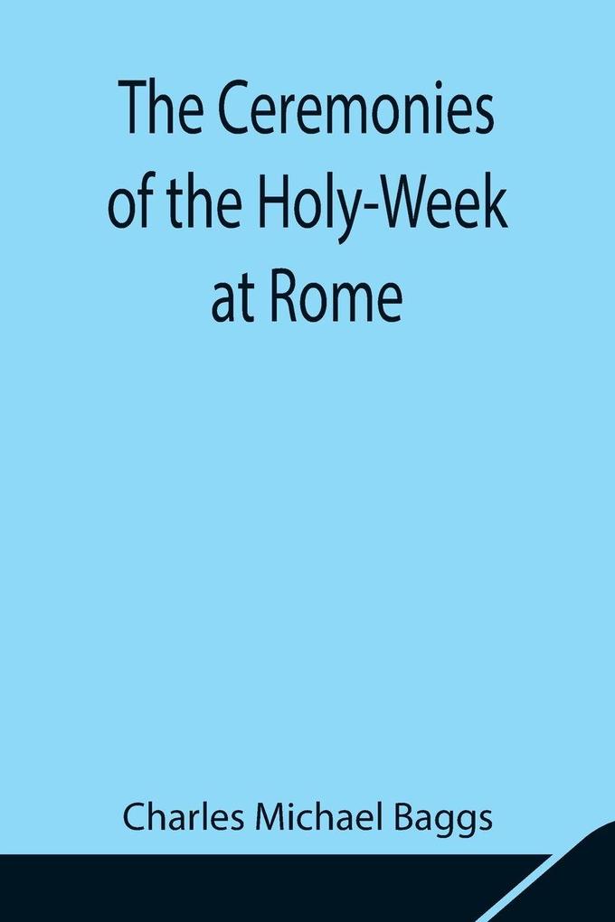 The Ceremonies Of The Holy-Week At Rome