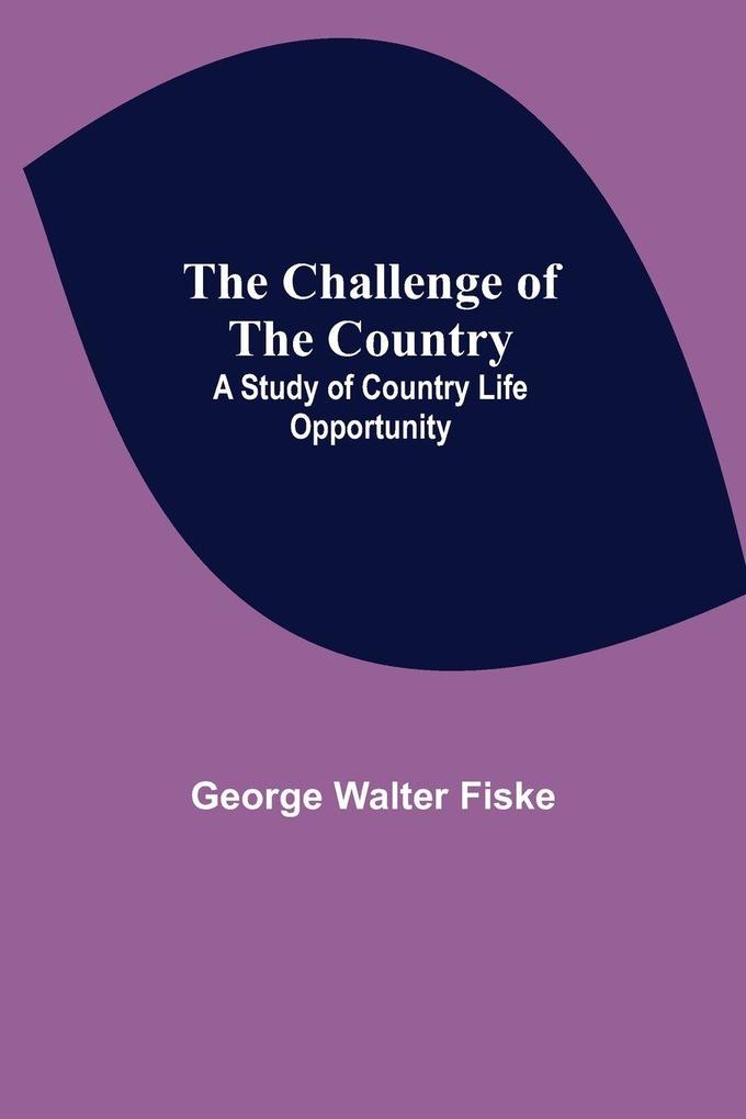 The Challenge Of The Country; A Study Of Country Life Opportunity
