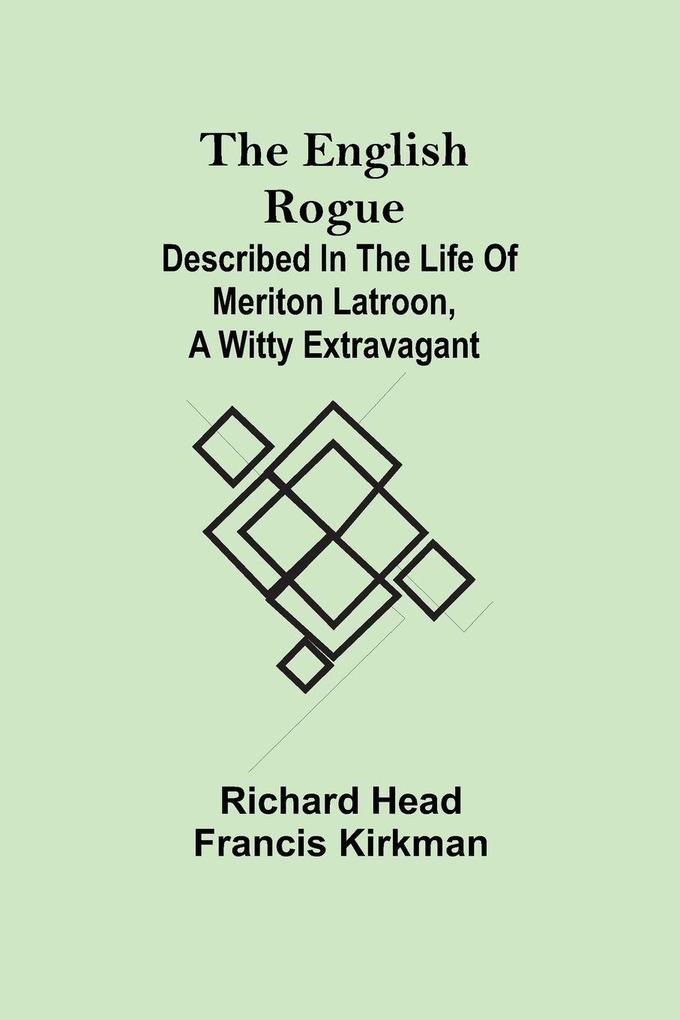 The English Rogue; Described In The Life Of Meriton Latroon A Witty Extravagant