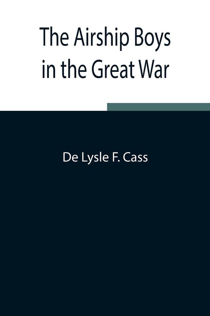 The Airship Boys In The Great War; Or The Rescue Of Bob Russell