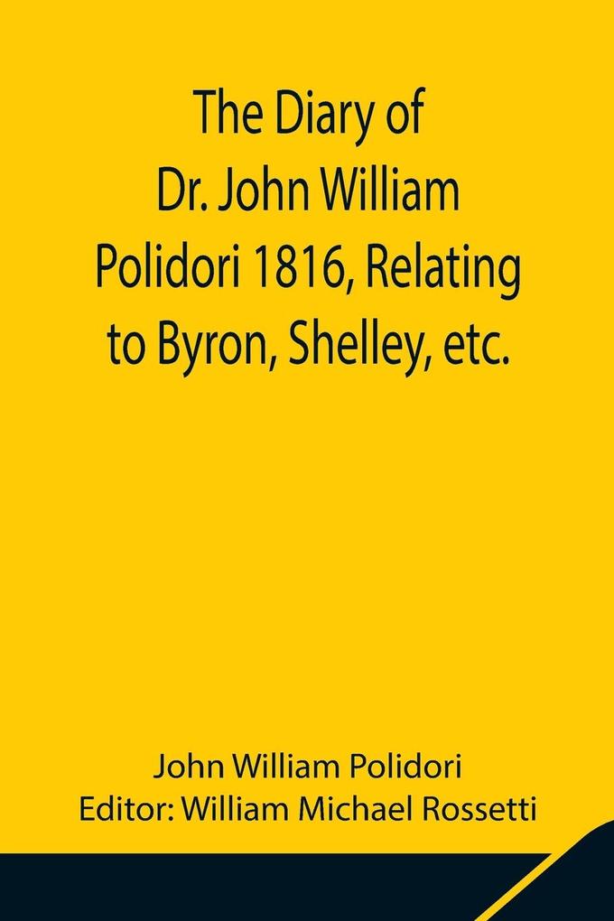 The Diary of Dr. John William Polidori 1816 Relating to Byron Shelley etc.