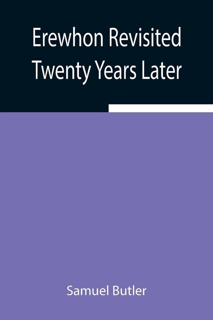 Erewhon Revisited Twenty Years Later Both By The Original Discoverer Of The Country And By His Son