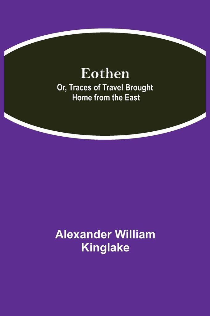 Eothen; Or Traces Of Travel Brought Home From The East