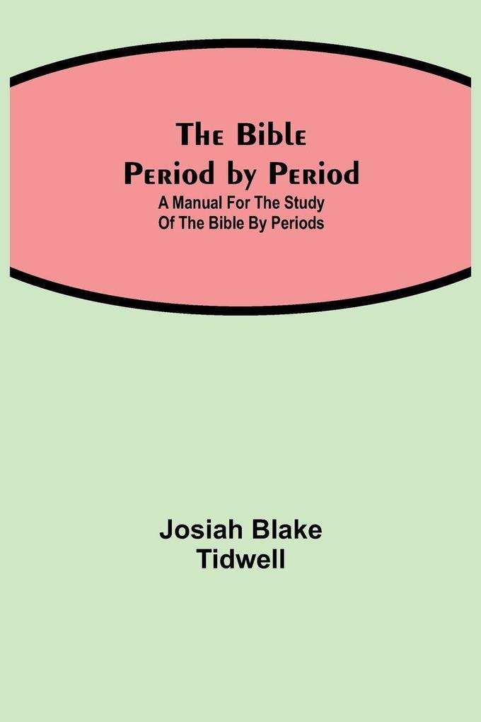 The Bible Period By Period; A Manual For The Study Of The Bible By Periods