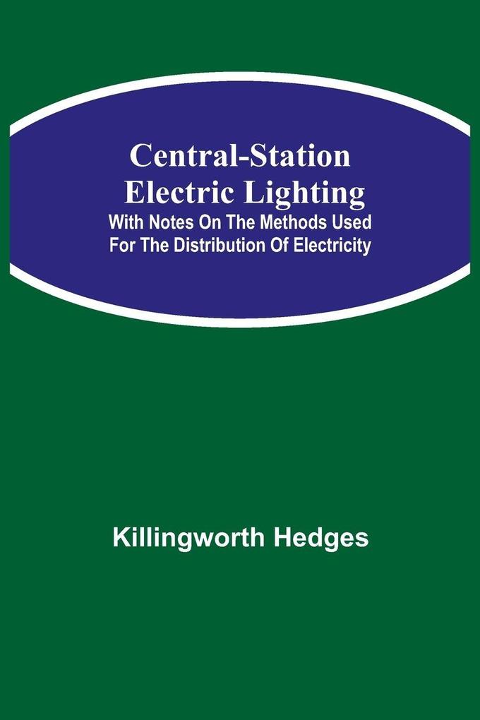 Central-Station Electric Lighting; With Notes On The Methods Used For The Distribution Of Electricity