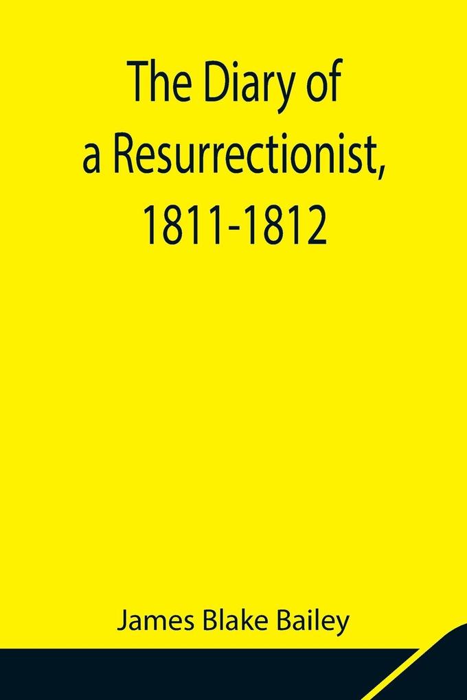 The Diary of a Resurrectionist 1811-1812 To Which Are Added an Account of the Resurrection Men in London and a Short History of the Passing of the Anatomy Act