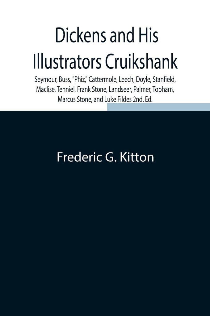Dickens And His Illustrators Cruikshank Seymour Buss ''Phiz'' Cattermole Leech Doyle Stanfield Maclise Tenniel Frank Stone Landseer Palmer Topham Marcus Stone And Luke Fildes 2Nd. Ed.
