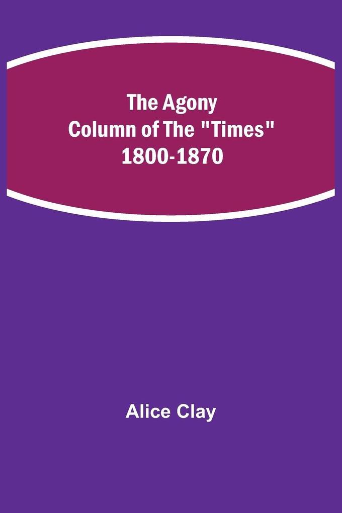 The Agony Column Of The 'Times' 1800-1870