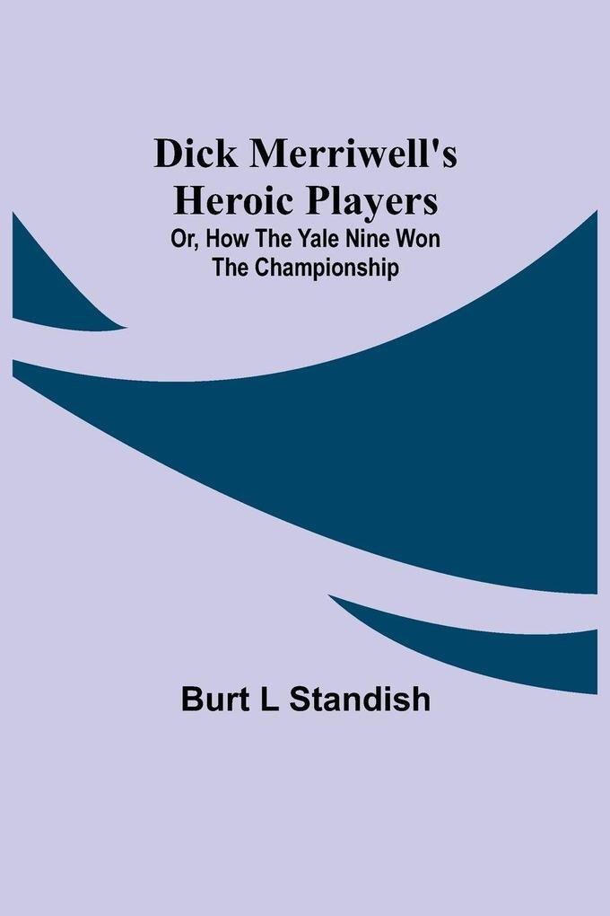 Dick Merriwell'S Heroic Players; Or How The Yale Nine Won The Championship