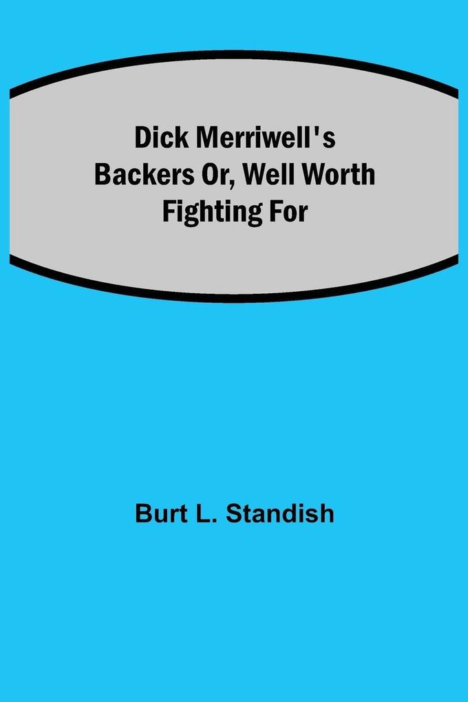 Dick Merriwell'S Backers Or Well Worth Fighting For
