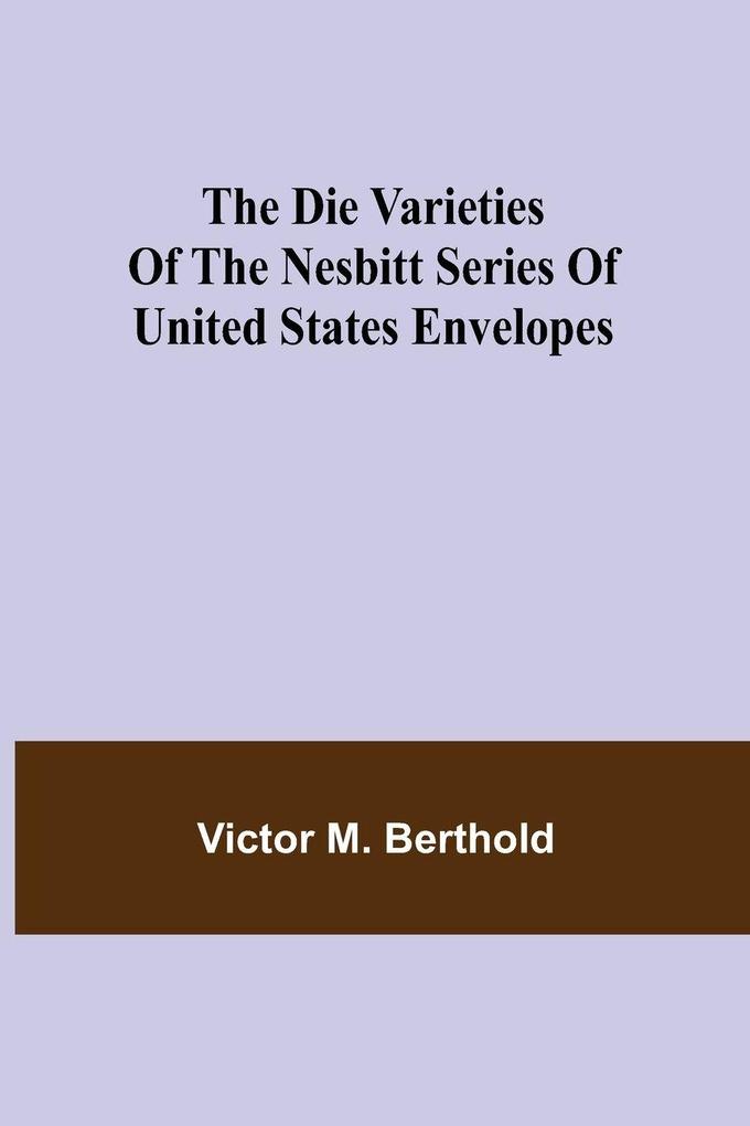The Die Varieties Of The Nesbitt Series Of United States Envelopes