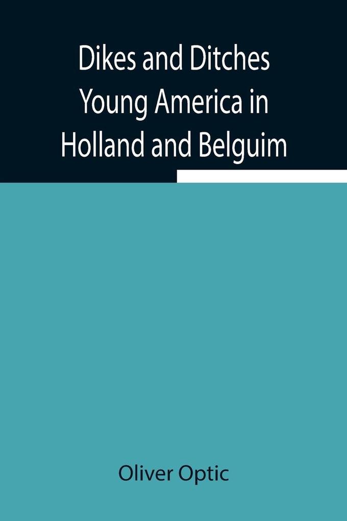 Dikes And Ditches Young America In Holland And Belguim