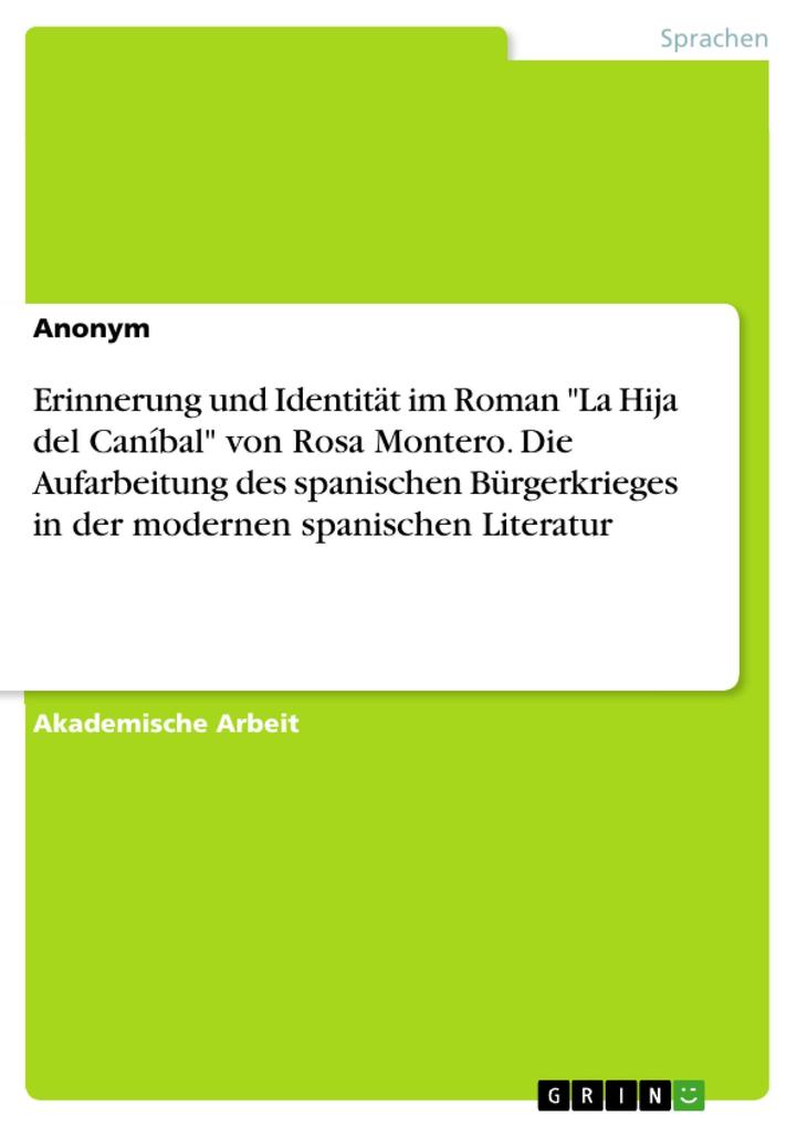 Erinnerung und Identität im Roman La Hija del Caníbal von Rosa Montero. Die Aufarbeitung des spanischen Bürgerkrieges in der modernen spanischen Literatur