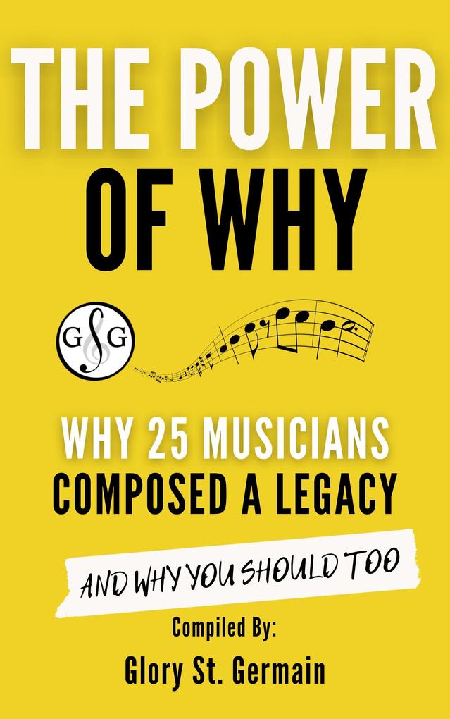 The Power Why: Why 25 Musicians Composed a Legacy (The Power of Why Musicians #3)