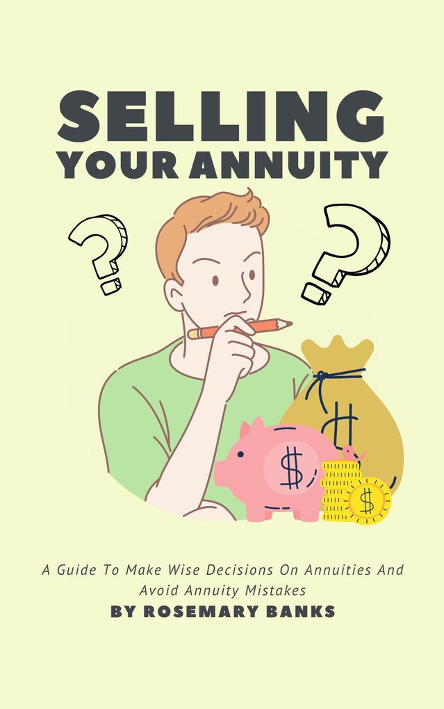 Selling Your Annuity - A Guide To Make Wise Decisions On Annuities And Avoid Annuity Mistakes
