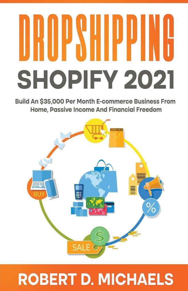 Dropshipping Shopify 2021 Build An $35000 Per Month E-commerce Business From Home Passive Income And Financial Freedom