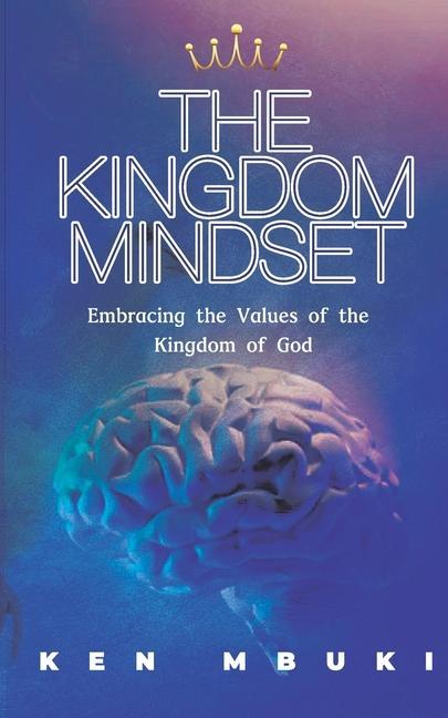 The Kingdom Mindset.: Embracing the Values of the Kingdom of God.