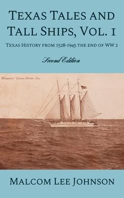 Texas Tales and Tall Ships Vol. 1: Texas History from 1528-1945 the end of WW 2