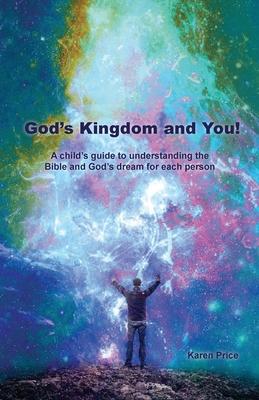 God‘s Kingdom and You!: A child‘s guide to understanding the Bible and God‘s dream for each person