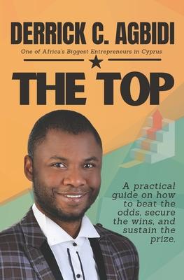 The Top: A practical guide on how to beat the odds secure the wins and sustain the prize.