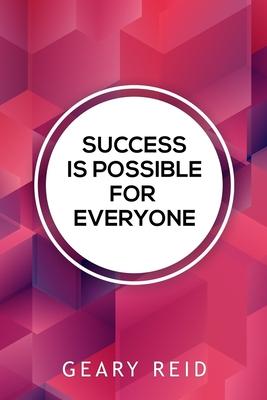 Success Is Possible For Everyone: Lead yourself to success and lift up others around you by following the practical advice in this new book from famil