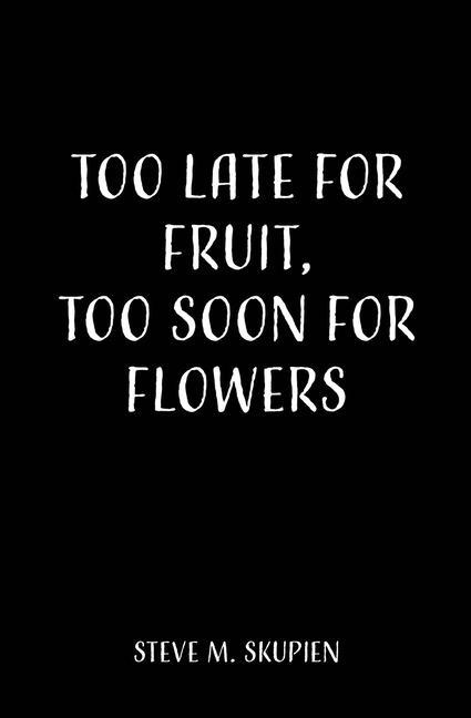 Too Late For Fruit Too Soon For Flowers