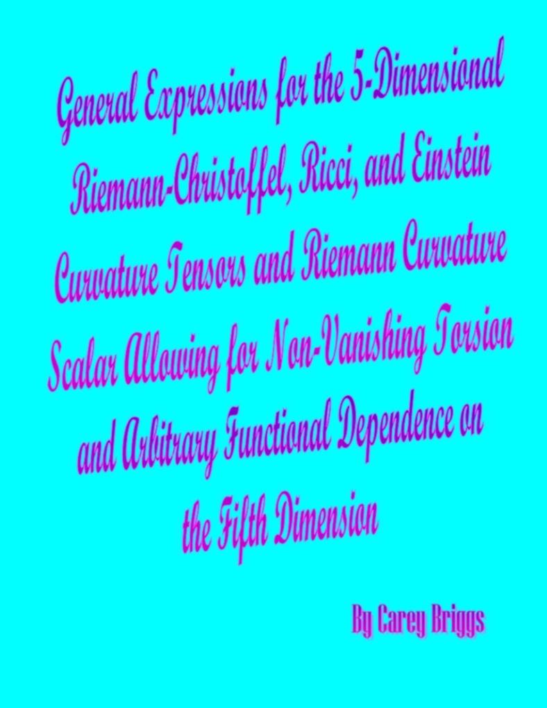 General Expressions for the 5-Dimensional Riemann-Christoffel Ricci and Einstein Curvature Tensors and Riemann Curvature Scalar Allowing for Non-Vanishing Torsion and Arbitrary Functional Dependence on the Fifth Dimension