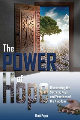 The POWER of Hope: Discovering the Secrets Keys and Promises of the Kingdom