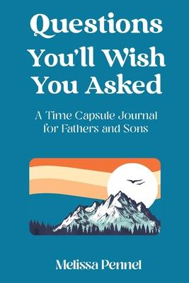 Questions You‘ll Wish You Asked: A Time Capsule Journal for Fathers and Sons