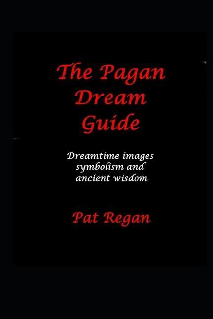 The Pagan Dream Guide: Dreamtime Images Symbolism and Ancient Wisdom