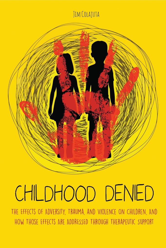 Childhood Denied The Effects Of Adversity Trauma and Violence On Children And How Those Effects Are Addressed Through Therapeutic Support