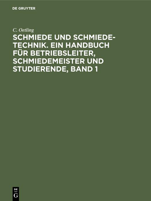Schmiede und Schmiede-Technik. Ein Handbuch für Betriebsleiter Schmiedemeister und Studierende Band 1
