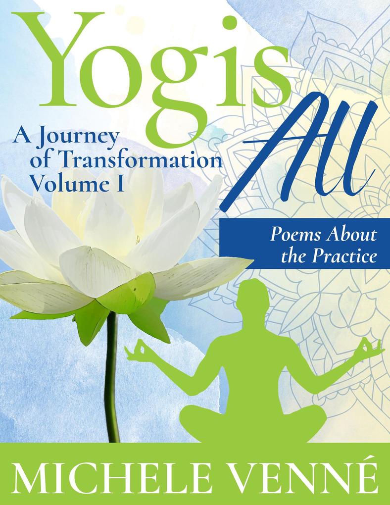 Yogis All: A Journey of Transformation Volume I Poems About the Practice