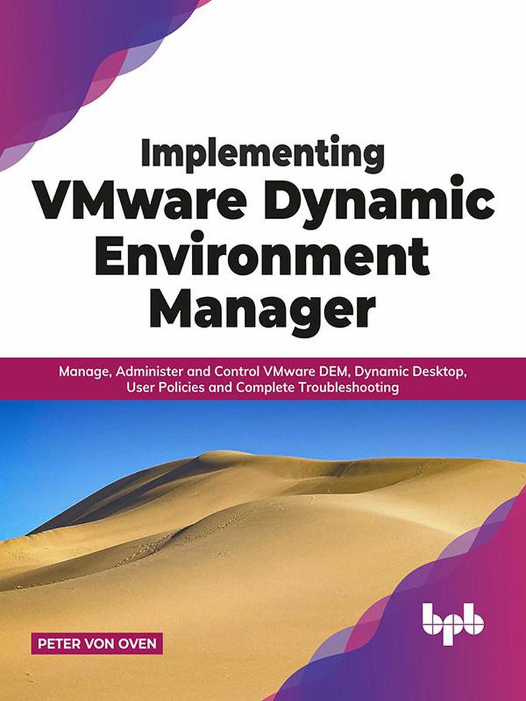 Implementing VMware Dynamic Environment Manager: Manage Administer and Control VMware DEM Dynamic Desktop User Policies and Complete Troubleshooting (English Edition)