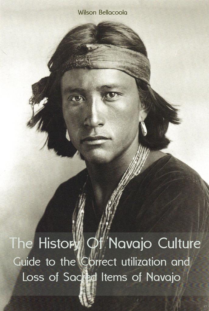 The History Of Navajo Culture Guide to the Correct utilization and Loss of Sacred Items of Navajo People