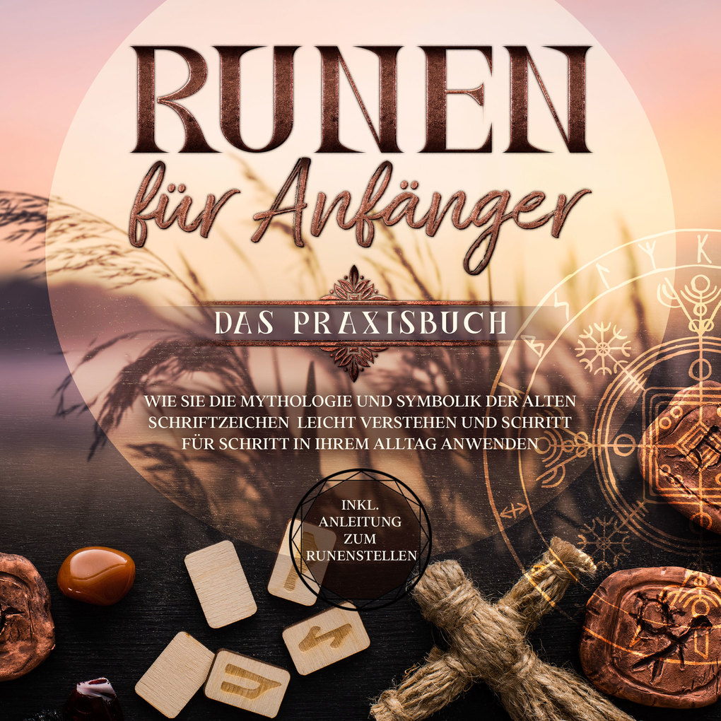 Image of Runen für Anfänger - Das Praxisbuch: Wie Sie die Mythologie und Symbolik der alten Schriftzeichen leicht verstehen und Schritt für Schritt in Ihrem Alltag anwenden - inkl. Anleitung zum Runenstellen