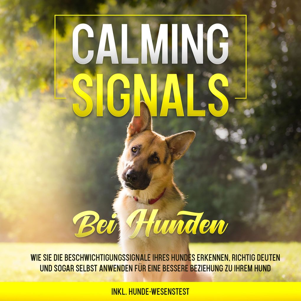 Calming Signals bei Hunden: Wie Sie die Beschwichtigungssignale Ihres Hundes erkennen richtig deuten und sogar selbst anwenden für eine bessere Beziehung zu Ihrem Hund | inkl. Hunde-Wesenstest