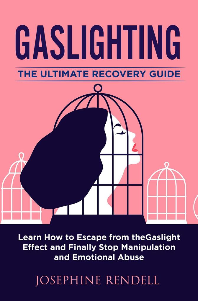 Gaslighting: The Ultimate Recovery Guide. Learn How to Escape from the Gaslight Effect and Finally Stop Manipulation and Emotional Abuse.