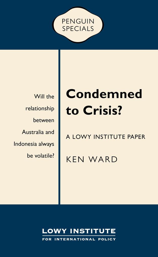 Condemned to Crisis: A Lowy Institute Paper: Penguin Special