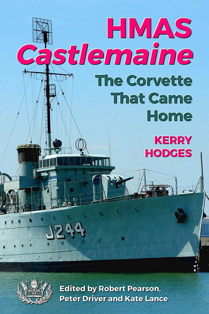 HMAS Castlemaine: The Corvette That Came Home