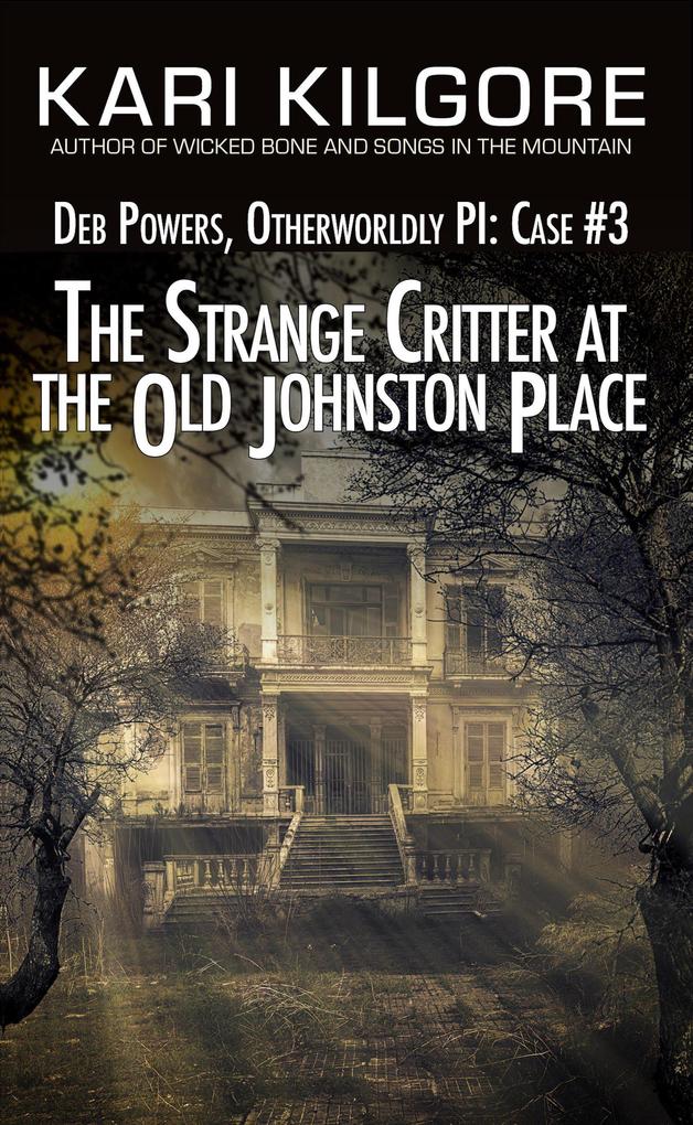 The Strange Critter at the Old Johnston Place: Deb Powers Otherworldly PI: Case #3 (Deb Powers: Otherworldly PI #3)