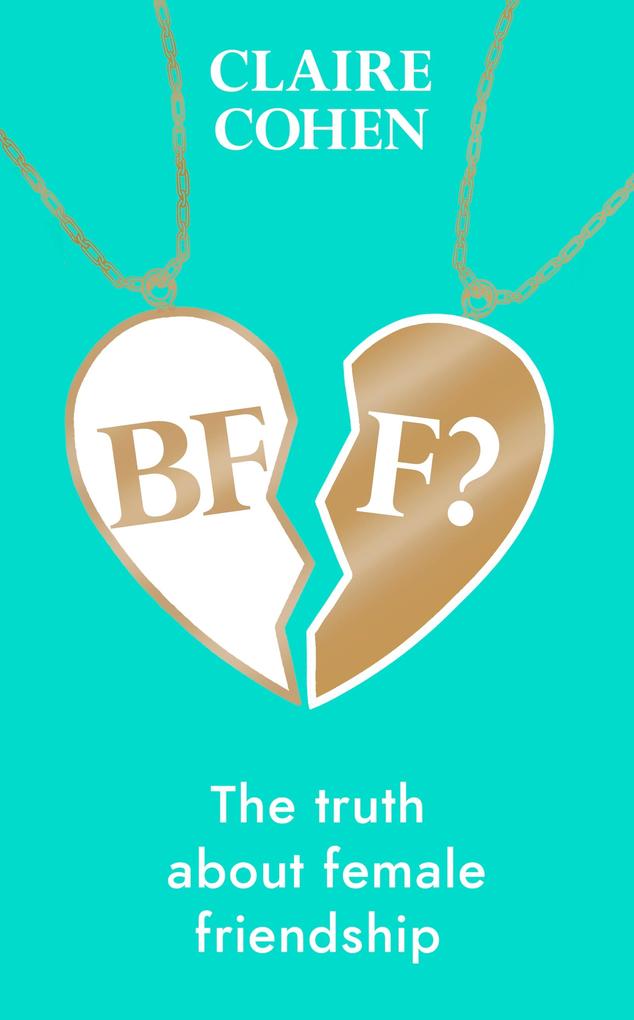 BFF?: The truth about female friendship