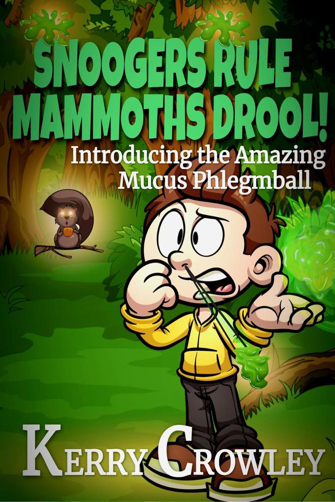 Snoogers Rule Mammoths Drool! Introducing the Amazing Mucus Phlegmball (The Adventures of Mucus Phlegmball #1)