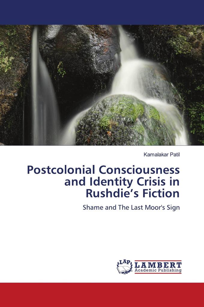 Postcolonial Consciousness and Identity Crisis in Rushdie's Fiction