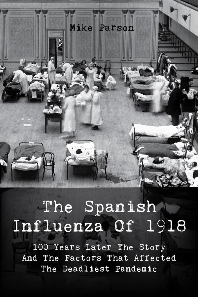 The Spanish Influenza Of 1918 100 Years Later The Story And The Factors That Affected The Deadliest Pandemic