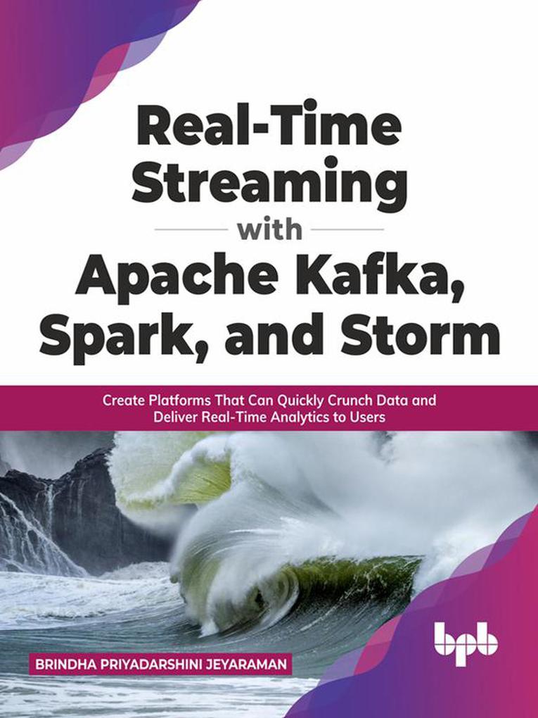 Real-Time Streaming with Apache Kafka Spark and Storm: Create Platforms That Can Quickly Crunch Data and Deliver Real-Time Analytics to Users (English Edition)