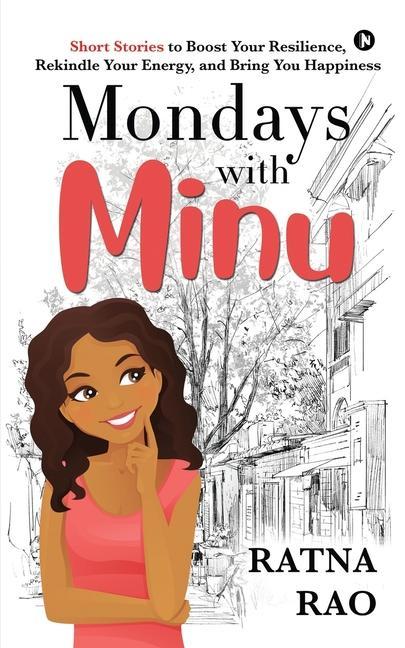 Mondays with Minu: Short Stories to Boost Your Resilience Rekindle Your Energy and Bring You Happiness