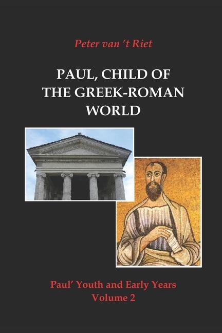 Paul Child of the Greek-Roman World: Paul‘s Youth and Early Years Volume 2