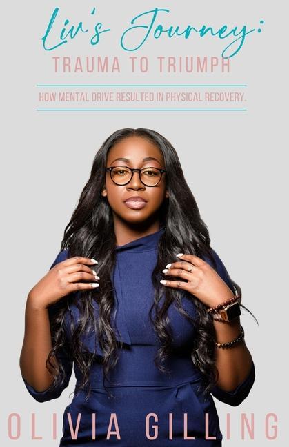Liv‘s Journey: Trauma to Triumph: How Mental Drive Resulted In Physical Recovery